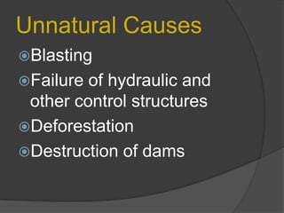 Unnatural Causes
Blasting

Failure

of hydraulic and
other control structures
Deforestation
Destruction of dams

 