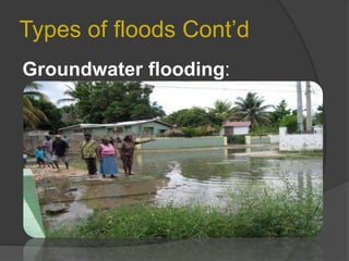 Types of floods Cont’d
Groundwater flooding:

 