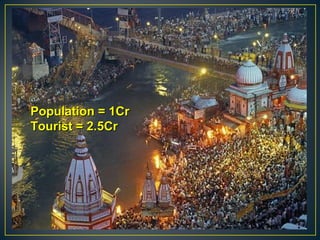 ShannuShannu
Population = 1CrPopulation = 1Cr
Tourist = 2.5CrTourist = 2.5Cr
 