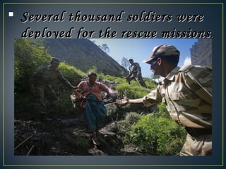  Several thousand soldiers wereSeveral thousand soldiers were
deployed for the rescue missionsdeployed for the rescue missions..
 
