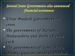  Uttar Pradesh Government 25Uttar Pradesh Government 25
crore.crore.
 The governments of Haryana,The governments of Haryana,
Maharashtra and Delhi 10 croreMaharashtra and Delhi 10 crore
each.each.
 The governments of Tamil Nadu,The governments of Tamil Nadu,
Odisha, Gujarat, Madhya PradeshOdisha, Gujarat, Madhya Pradesh
 