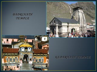 KEDARNATH TEMPLEKEDARNATH TEMPLE
BADRINATHBADRINATH
TEMPLETEMPLE
 