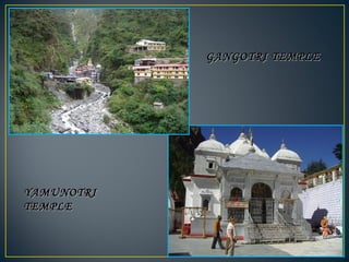 GANGOTRI TEMPLEGANGOTRI TEMPLE
YAMUNOTRIYAMUNOTRI
TEMPLETEMPLE
 