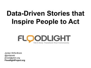 Jordan Wirfs-Brock
@jordanwb
jbrock@piton.org
FloodlightProject.org
Data-Driven Stories that
Inspire People to Act
 