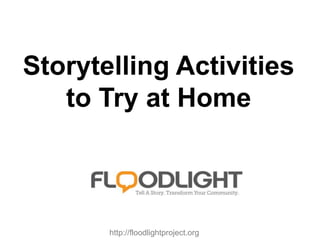 Storytelling Activities
to Try at Home
http://floodlightproject.org
 
