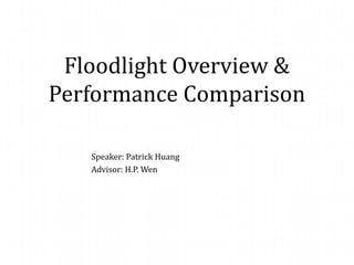 Floodlight Overview &
Performance Comparison
Speaker: Patrick Huang
Advisor: H.P. Wen
 