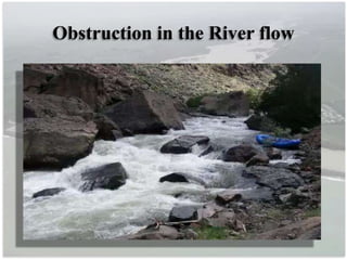 Obstruction in the River flow
 