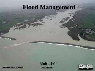 Flood Management
Unit – IV
BTCI09007Reference Notes
 