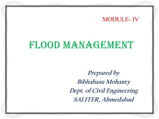 MODULE- IV



Flood management

             Prepared by
        Bibhabasu Mohanty
      Dept. of Civil Engineering
       SALITER, Ahmedabad
 