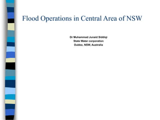 Flood Operations in Central Area of NSW
Dr Muhammad Junaid Siddiqi
State Water corporation
Dubbo, NSW, Australia
 