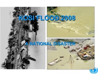 KOSI FLOOD 2008 A NATIONAL DISASTER 