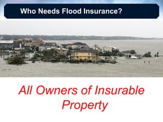 Who Needs Flood Insurance?

All Owners of Insurable
Property

 