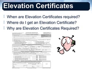 Elevation Certificates
 When are Elevation Certificates required?
 Where do I get an Elevation Certificate?
 Why are Elevation Certificates Required?

 