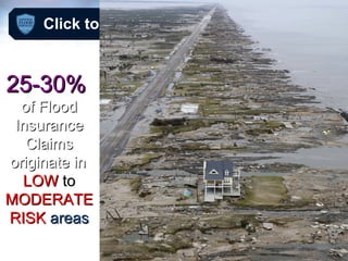 Click to edit Master title style

25-30%
of Flood
Insurance
Claims
originate in
LOW to
MODERATE
RISK areas

 