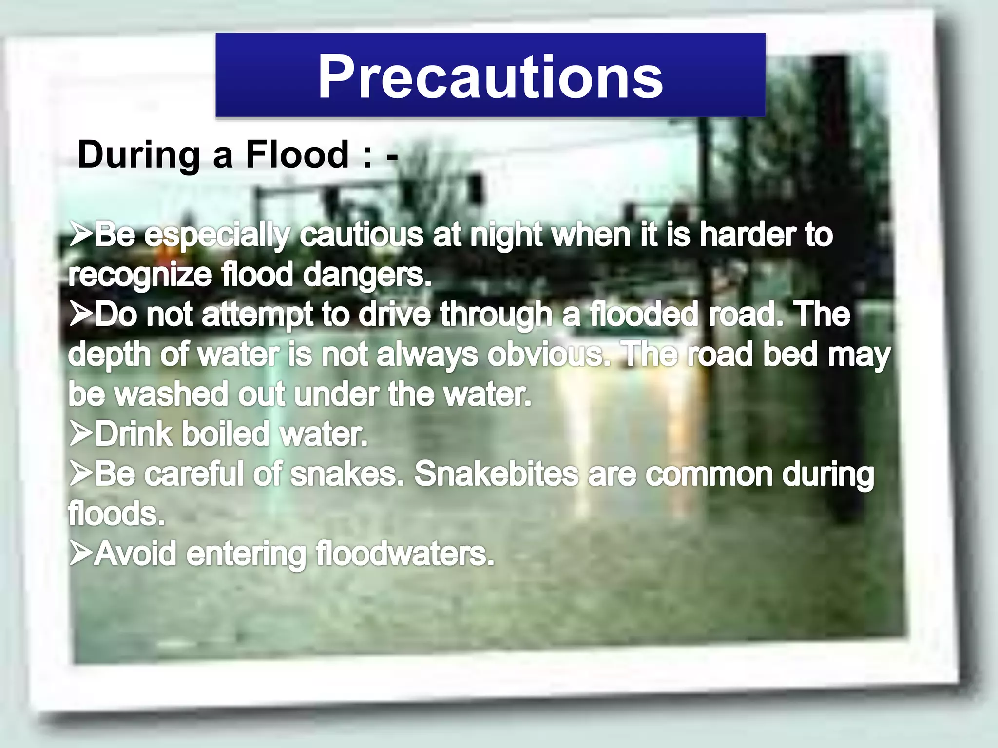 Precautions
During a Flood : -
 