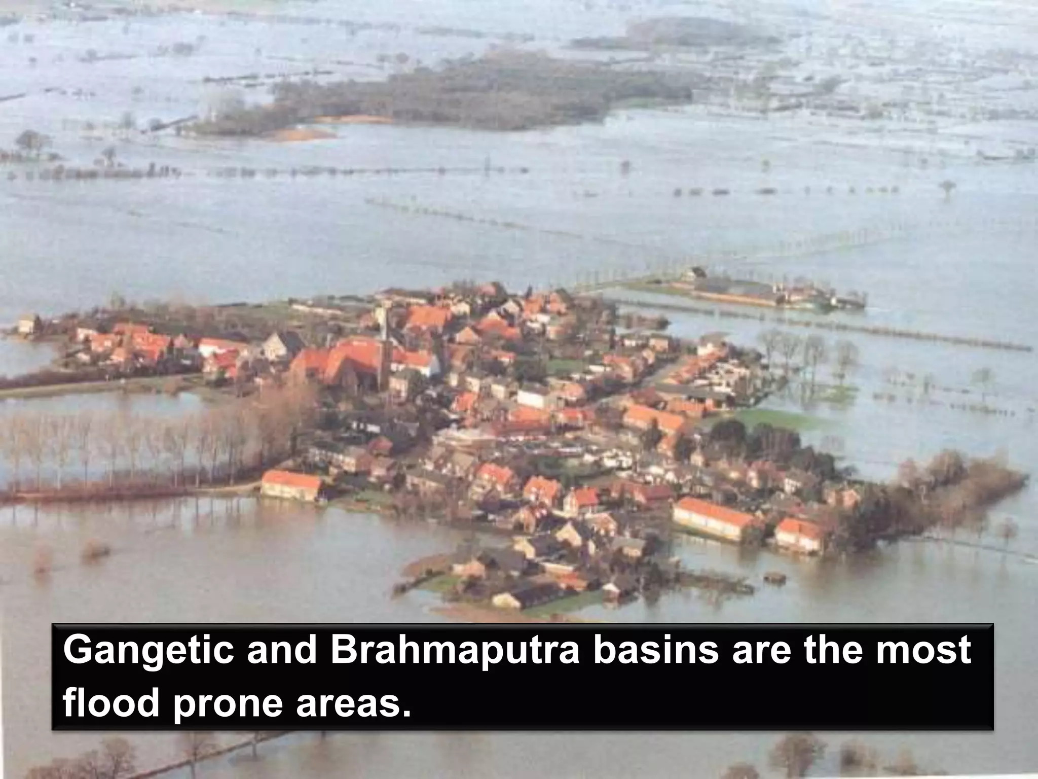 Gangetic and Brahmaputra basins are the most
flood prone areas.
 
