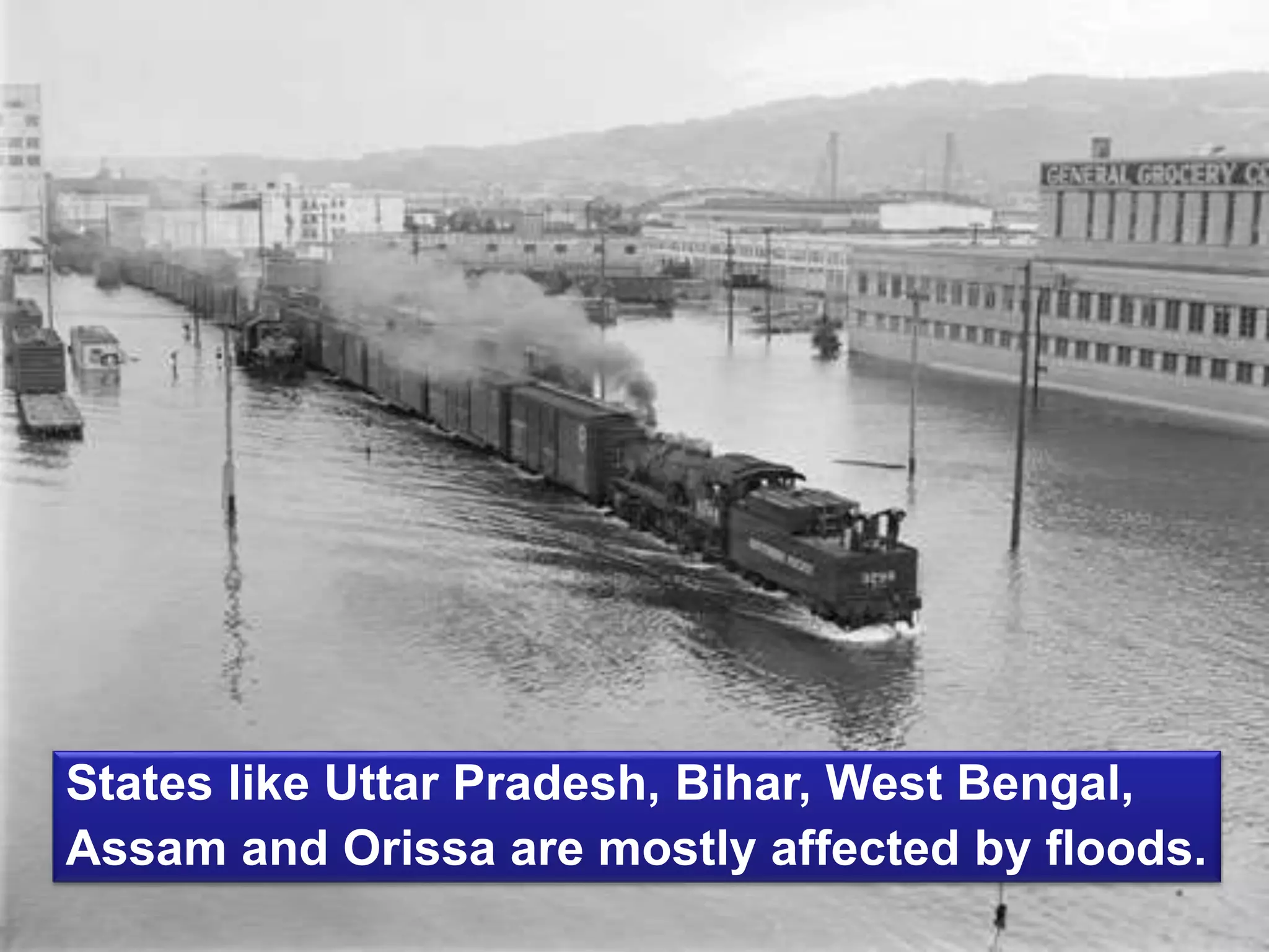 States like Uttar Pradesh, Bihar, West Bengal,
Assam and Orissa are mostly affected by floods.
 