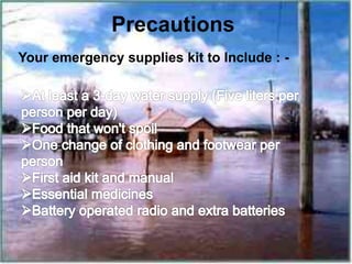 Precautions
Your emergency supplies kit to Include : -
 