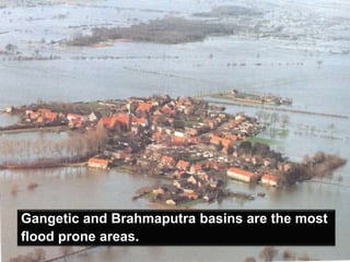 Gangetic and Brahmaputra basins are the most
flood prone areas.
 
