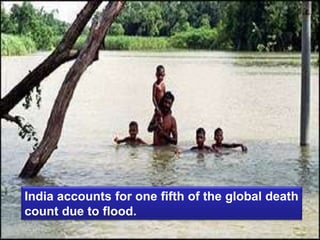 India accounts for one fifth of the global death
count due to flood.
 