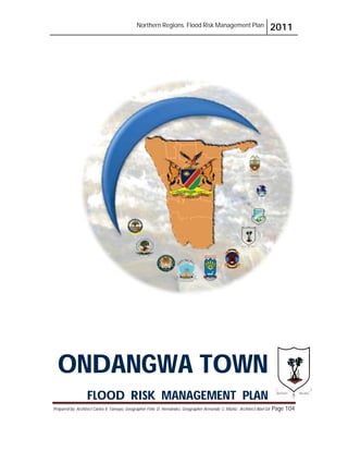 Northern Regions. Flood Risk Management Plan 2011
Prepared by: Architect Carlos V. Tamayo, Geographer Félix D. Hernández, Geographer Armando C. Muñiz , Architect Abel Gil Page 104
ONDANGWA TOWN
FLOOD RISK MANAGEMENT PLAN
 