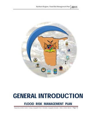 Northern Regions. Flood Risk Management Plan 2011
Prepared by: Architect Carlos V. Tamayo, Geographer Félix D. Hernández, Geographer Armando C. Muñiz , Architect Abel Gil Page 13
GENERAL INTRODUCTION
FLOOD RISK MANAGEMENT PLAN
 