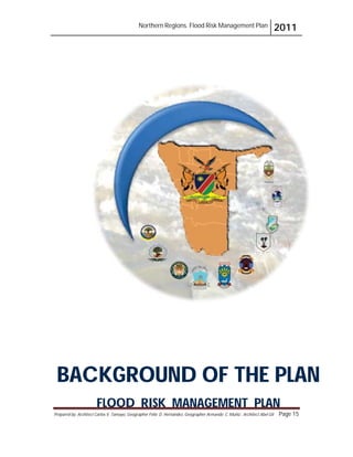 Northern Regions. Flood Risk Management Plan 2011
Prepared by: Architect Carlos V. Tamayo, Geographer Félix D. Hernández, Geographer Armando C. Muñiz , Architect Abel Gil Page 15
BACKGROUND OF THE PLAN
FLOOD RISK MANAGEMENT PLAN
 