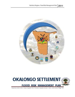 Northern Regions. Flood Risk Management Plan 2011
Prepared by: Architect Carlos V. Tamayo, Geographer Félix D. Hernández, Geographer Armando C. Muñiz , Architect Abel Gil Page 153
OKALONGO SETTLEMENT
FLOOD RISK MANAGEMENT PLAN
 