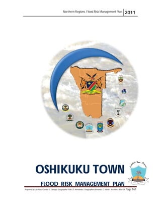 Northern Regions. Flood Risk Management Plan 2011
Prepared by: Architect Carlos V. Tamayo, Geographer Félix D. Hernández, Geographer Armando C. Muñiz , Architect Abel Gil Page 161
OSHIKUKU TOWN
FLOOD RISK MANAGEMENT PLAN
 