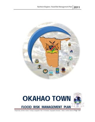 Northern Regions. Flood Risk Management Plan 2011
Prepared by: Architect Carlos V. Tamayo, Geographer Félix D. Hernández, Geographer Armando C. Muñiz , Architect Abel Gil Page 169
OKAHAO TOWN
FLOOD RISK MANAGEMENT PLAN
 