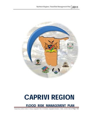 Northern Regions. Flood Risk Management Plan 2011
Prepared by: Architect Carlos V. Tamayo, Geographer Félix D. Hernández, Geographer Armando C. Muñiz , Architect Abel Gil Page 183
CAPRIVI REGION
FLOOD RISK MANAGEMENT PLAN
 
