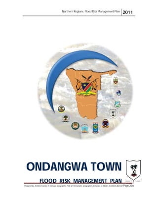 Northern Regions. Flood Risk Management Plan 2011
Prepared by: Architect Carlos V. Tamayo, Geographer Félix D. Hernández, Geographer Armando C. Muñiz , Architect Abel Gil Page 236
ONDANGWA TOWN
FLOOD RISK MANAGEMENT PLAN
 