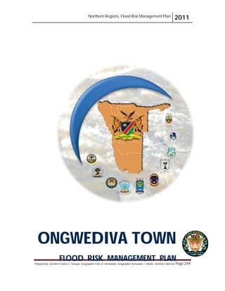 Northern Regions. Flood Risk Management Plan 2011
Prepared by: Architect Carlos V. Tamayo, Geographer Félix D. Hernández, Geographer Armando C. Muñiz , Architect Abel Gil Page 249
ONGWEDIVA TOWN
FLOOD RISK MANAGEMENT PLAN
 