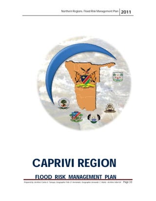 Northern Regions. Flood Risk Management Plan 2011
Prepared by: Architect Carlos V. Tamayo, Geographer Félix D. Hernández, Geographer Armando C. Muñiz , Architect Abel Gil Page 33
CAPRIVI REGION
FLOOD RISK MANAGEMENT PLAN
 