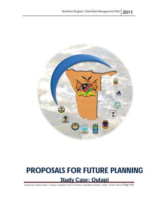 Northern Regions. Flood Risk Management Plan 2011
Prepared by: Architect Carlos V. Tamayo, Geographer Félix D. Hernández, Geographer Armando C. Muñiz , Architect Abel Gil Page 344
PROPOSALS FOR FUTURE PLANNING
Study Case: Outapi
 
