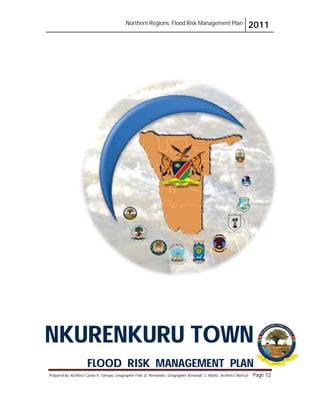 Northern Regions. Flood Risk Management Plan 2011
Prepared by: Architect Carlos V. Tamayo, Geographer Félix D. Hernández, Geographer Armando C. Muñiz , Architect Abel Gil Page 72
age 72
NKURENKURU TOWN
FLOOD RISK MANAGEMENT PLAN
 