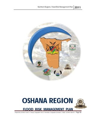 Northern Regions. Flood Risk Management Plan 2011
Prepared by: Architect Carlos V. Tamayo, Geographer Félix D. Hernández, Geographer Armando C. Muñiz , Architect Abel Gil Page 98
OSHANA REGION
FLOOD RISK MANAGEMENT PLAN
 