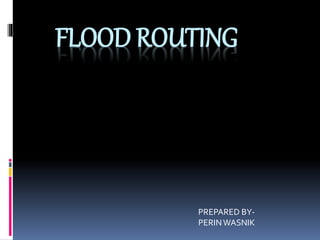 FLOOD ROUTING
PREPARED BY-
PERINWASNIK
 