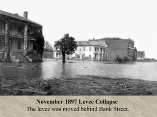November 1897 Levee Collapse   The levee was moved behind Bank Street. 
