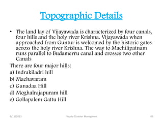 Topographic Details
• The land lay of Vijayawada is characterized by four canals,
four hills and the holy river Krishna. V...