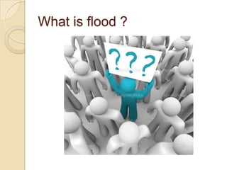 What is flood ?
 