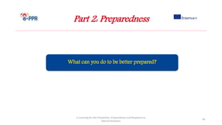 Part 2: Preparedness
e-Learning for the Prevention, Preparedness and Response to
Natural Disasters
30
 