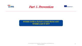 Part 1: Prevention
e-Learning for the Prevention, Preparedness and Response to
Natural Disasters
27
 