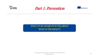 Part 1: Prevention
e-Learning for the Prevention, Preparedness and Response to
Natural Disasters
40
 