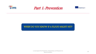 Part 1: Prevention
e-Learning for the Prevention, Preparedness and Response to
Natural Disasters
46
 