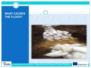 WHAT CAUSES
THE FLOOD?
e-Learning for the Prevention, Preparedness and Response to Natural Disasters
 