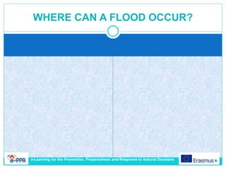 WHERE CAN A FLOOD OCCUR?
e-Learning for the Prevention, Preparedness and Response to Natural Disasters
 