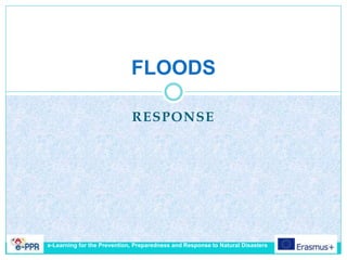 RESPONSE
FLOODS
e-Learning for the Prevention, Preparedness and Response to Natural Disasters
 