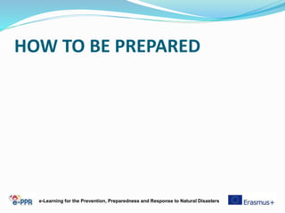 HOW TO BE PREPARED
e-Learning for the Prevention, Preparedness and Response to Natural Disasters
 