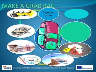 e-Learning for the Prevention, Preparedness and Response to Natural Disasters
Important
papers
Old style
phone or radio
Flashlight and
batteries
 